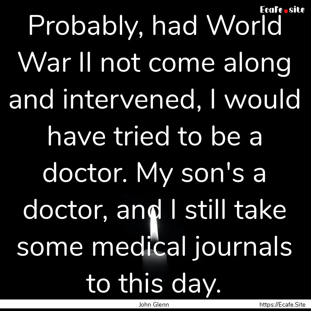 Probably, had World War II not come along.... : Quote by John Glenn