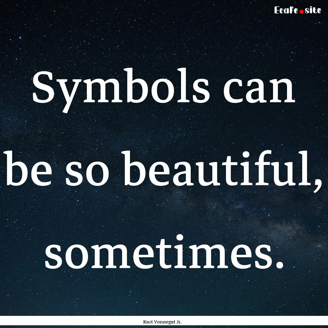 Symbols can be so beautiful, sometimes. : Quote by Kurt Vonnegut Jr.