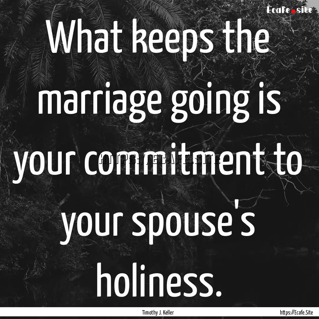 What keeps the marriage going is your commitment.... : Quote by Timothy J. Keller