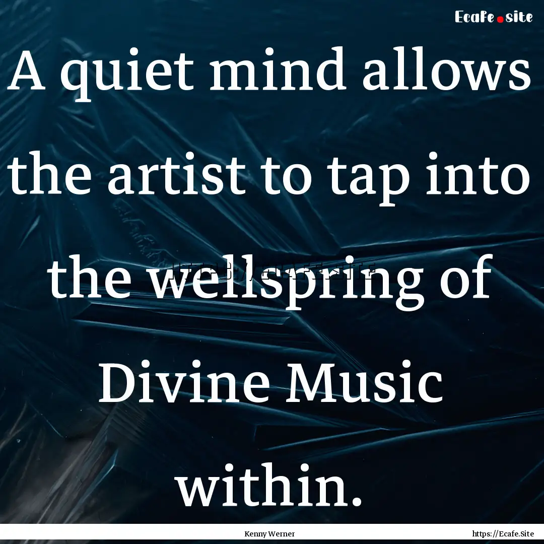 A quiet mind allows the artist to tap into.... : Quote by Kenny Werner