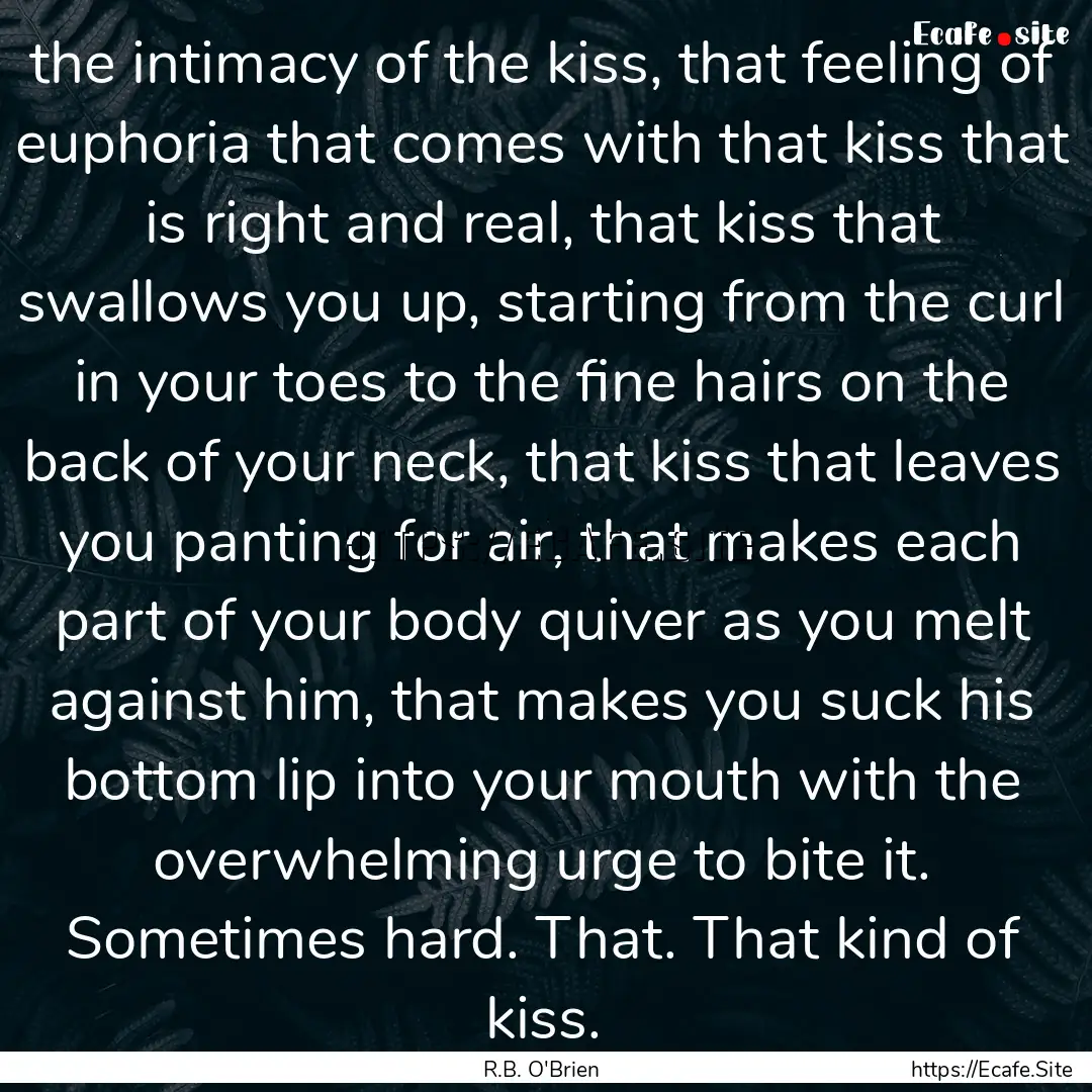 the intimacy of the kiss, that feeling of.... : Quote by R.B. O'Brien