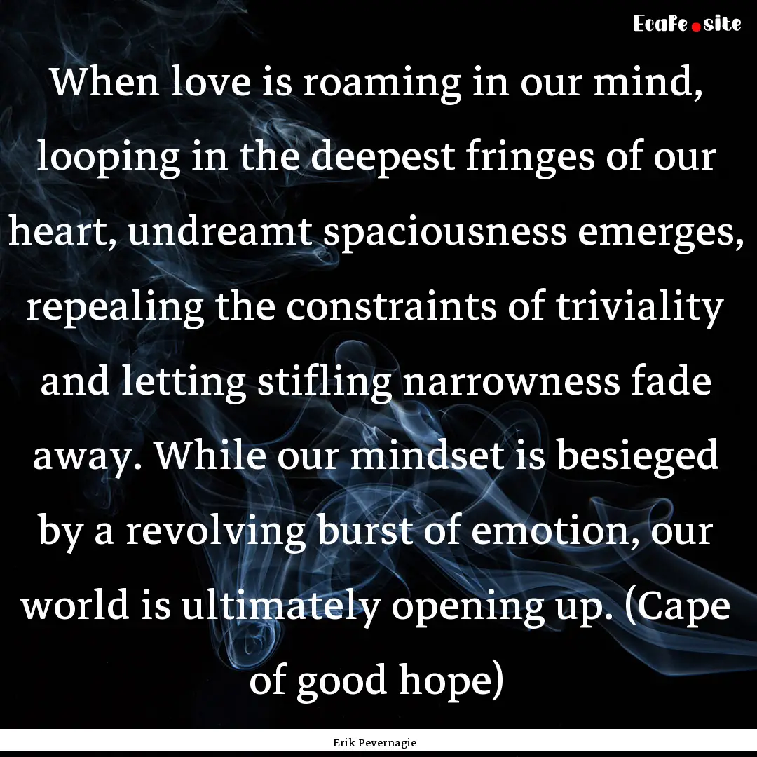 When love is roaming in our mind, looping.... : Quote by Erik Pevernagie