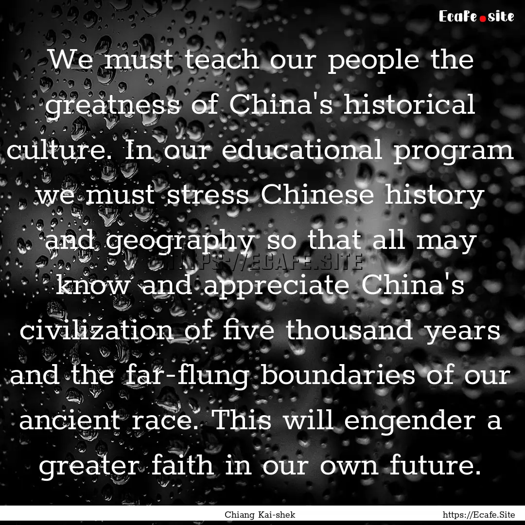 We must teach our people the greatness of.... : Quote by Chiang Kai-shek