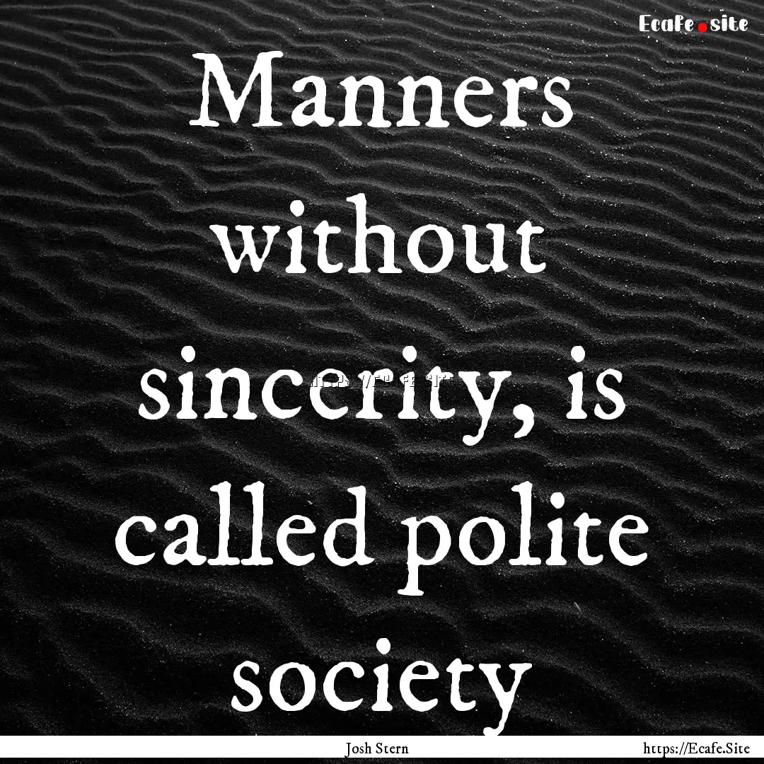 Manners without sincerity, is called polite.... : Quote by Josh Stern