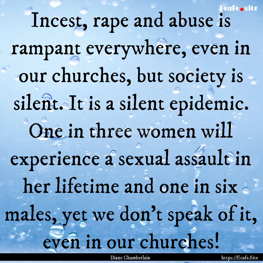 Incest, rape and abuse is rampant everywhere,.... : Quote by Diane Chamberlain