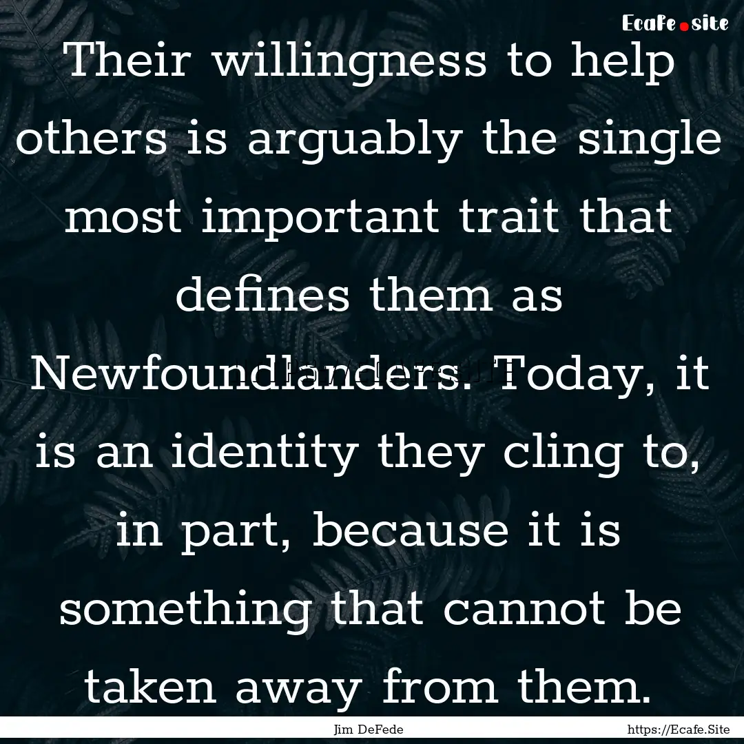 Their willingness to help others is arguably.... : Quote by Jim DeFede