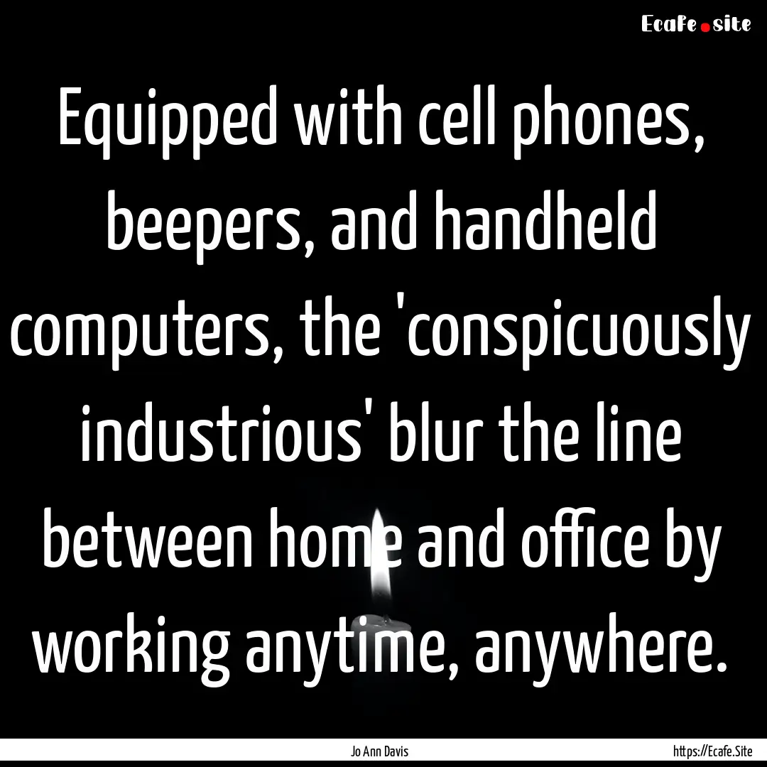 Equipped with cell phones, beepers, and handheld.... : Quote by Jo Ann Davis