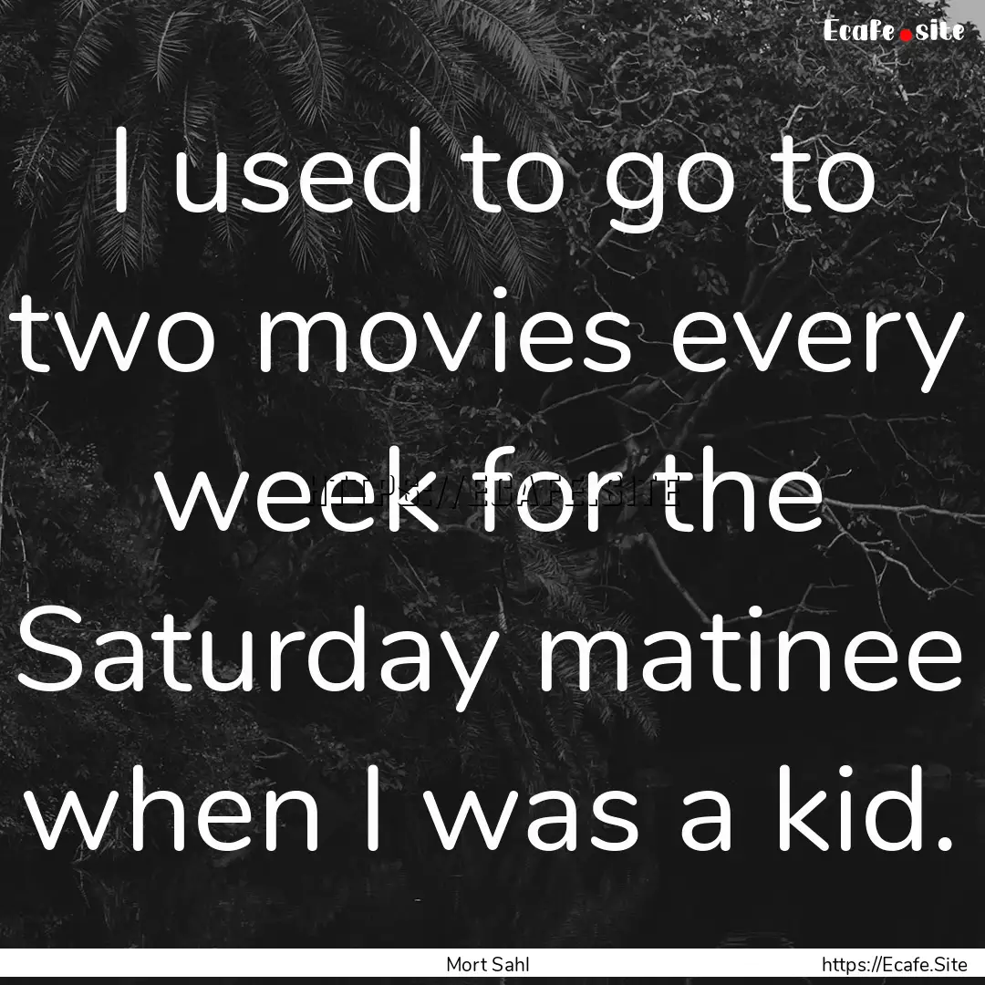 I used to go to two movies every week for.... : Quote by Mort Sahl