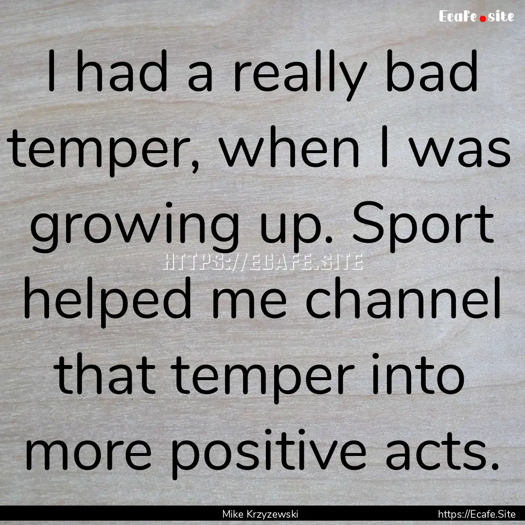 I had a really bad temper, when I was growing.... : Quote by Mike Krzyzewski