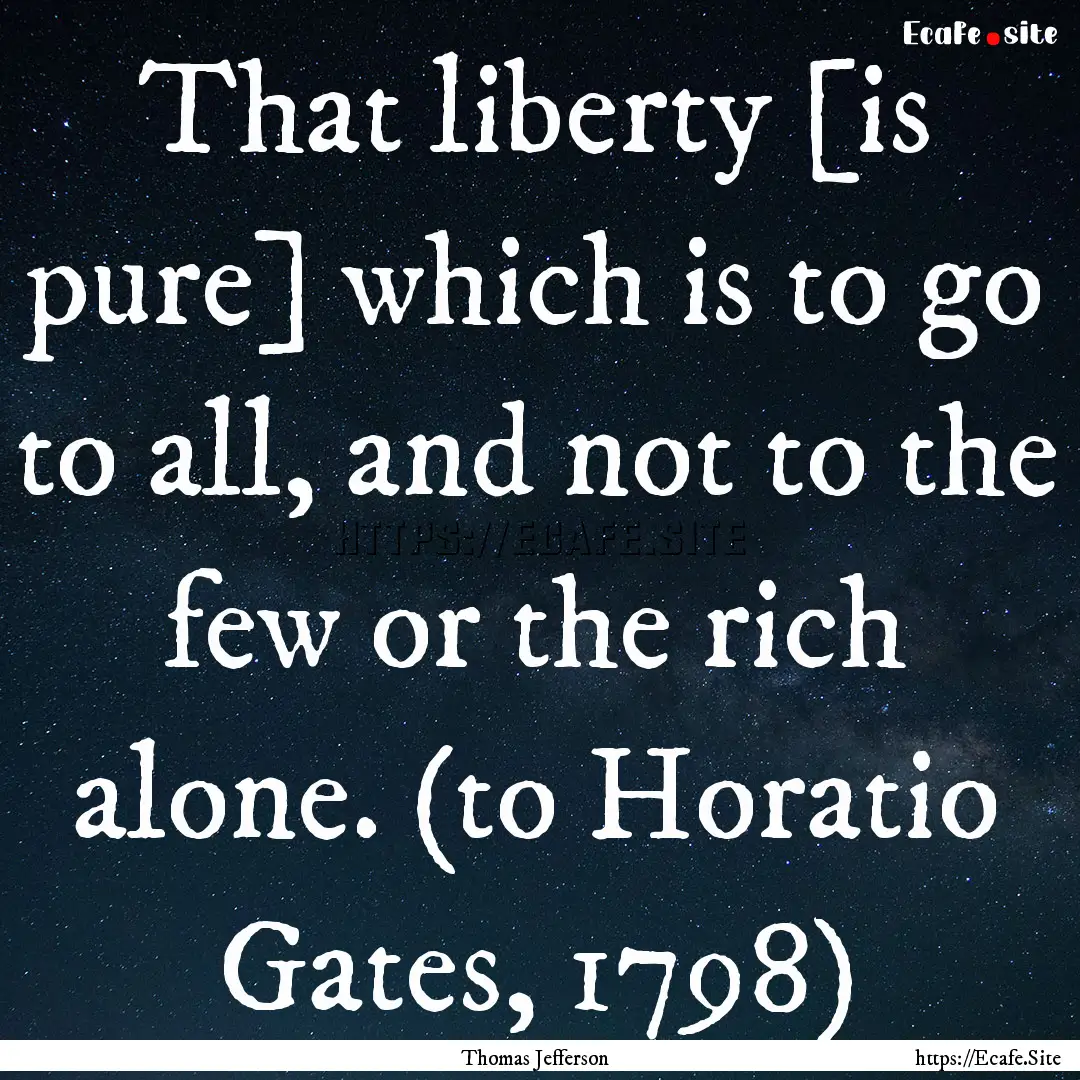 That liberty [is pure] which is to go to.... : Quote by Thomas Jefferson