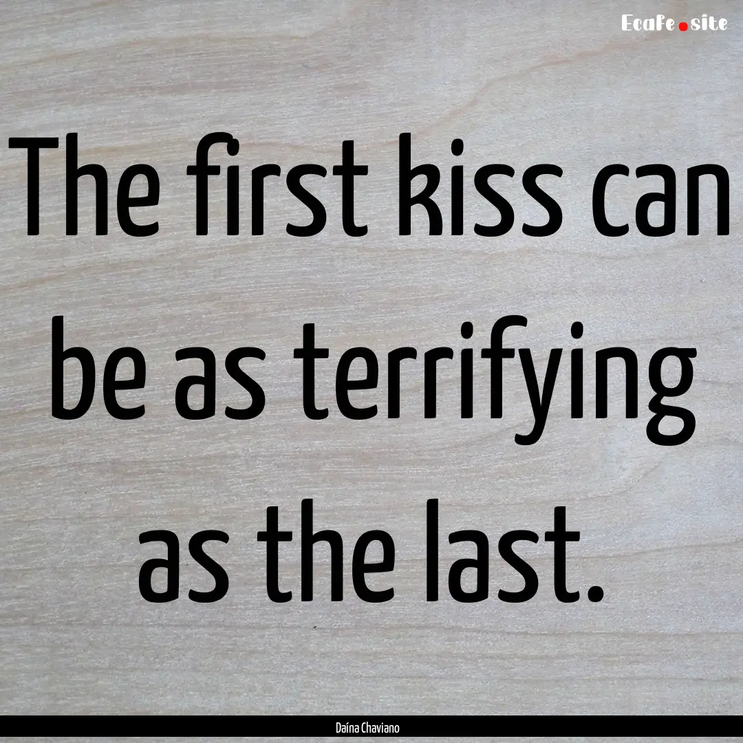 The first kiss can be as terrifying as the.... : Quote by Daína Chaviano