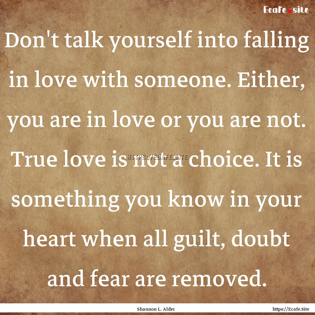 Don't talk yourself into falling in love.... : Quote by Shannon L. Alder