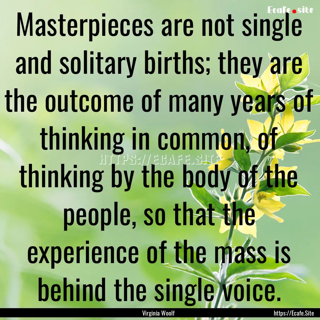 Masterpieces are not single and solitary.... : Quote by Virginia Woolf