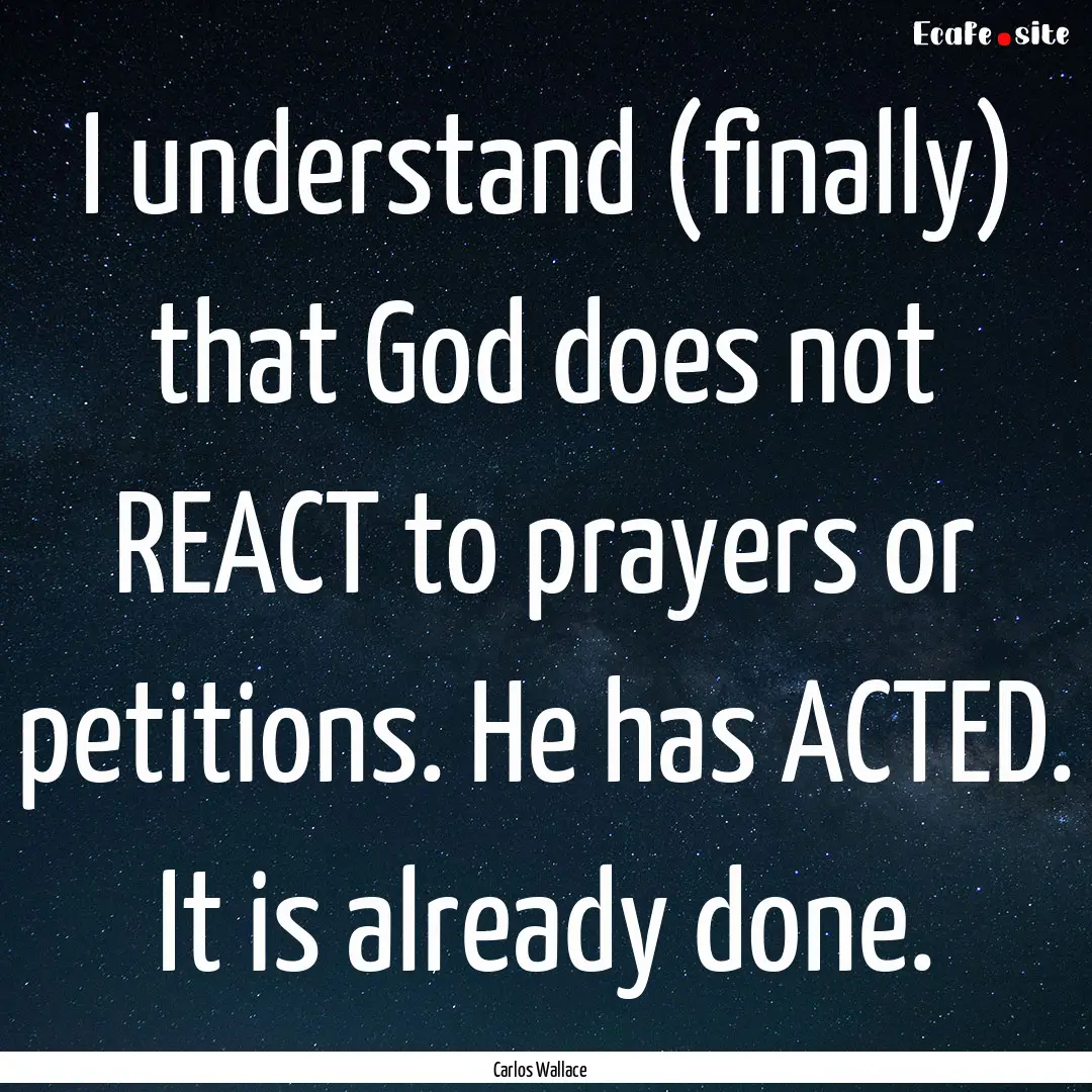 I understand (finally) that God does not.... : Quote by Carlos Wallace