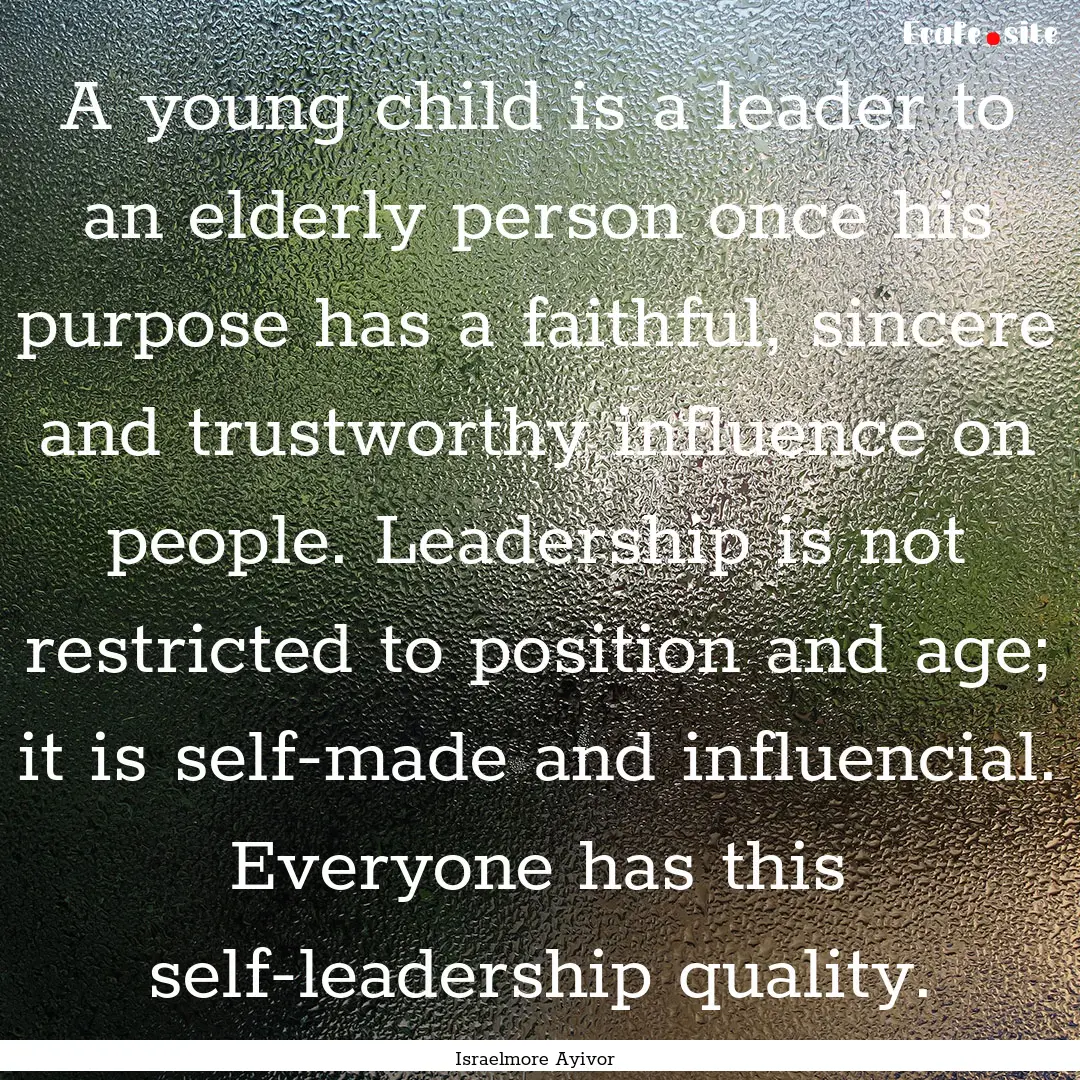 A young child is a leader to an elderly person.... : Quote by Israelmore Ayivor