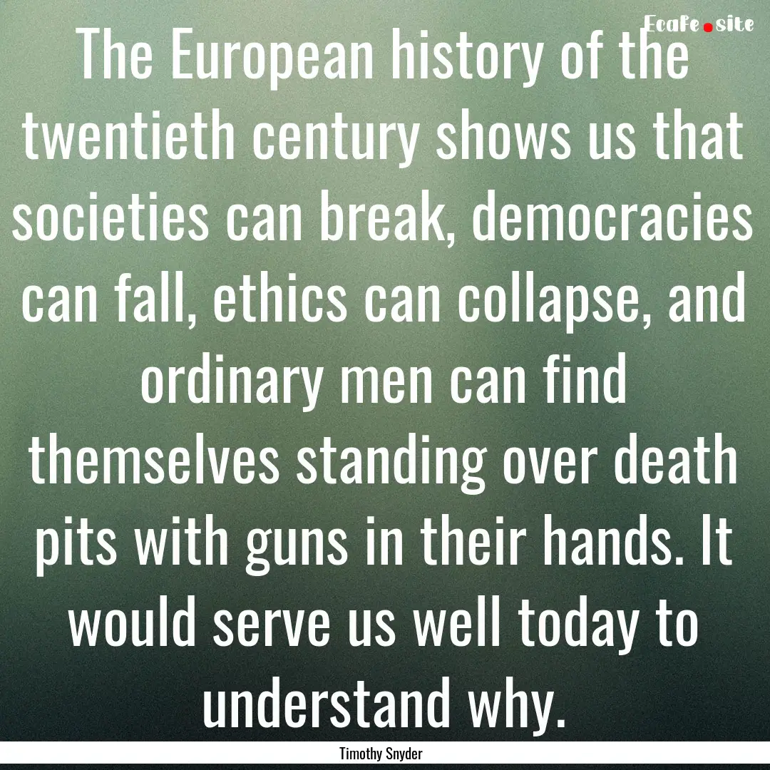 The European history of the twentieth century.... : Quote by Timothy Snyder