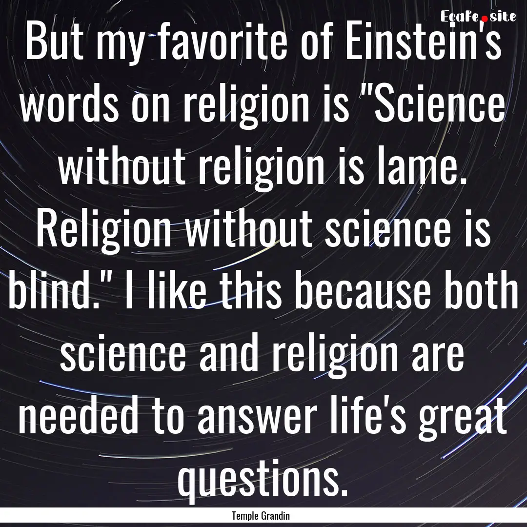 But my favorite of Einstein's words on religion.... : Quote by Temple Grandin