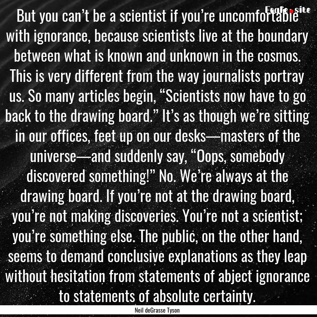 But you can’t be a scientist if you’re.... : Quote by Neil deGrasse Tyson