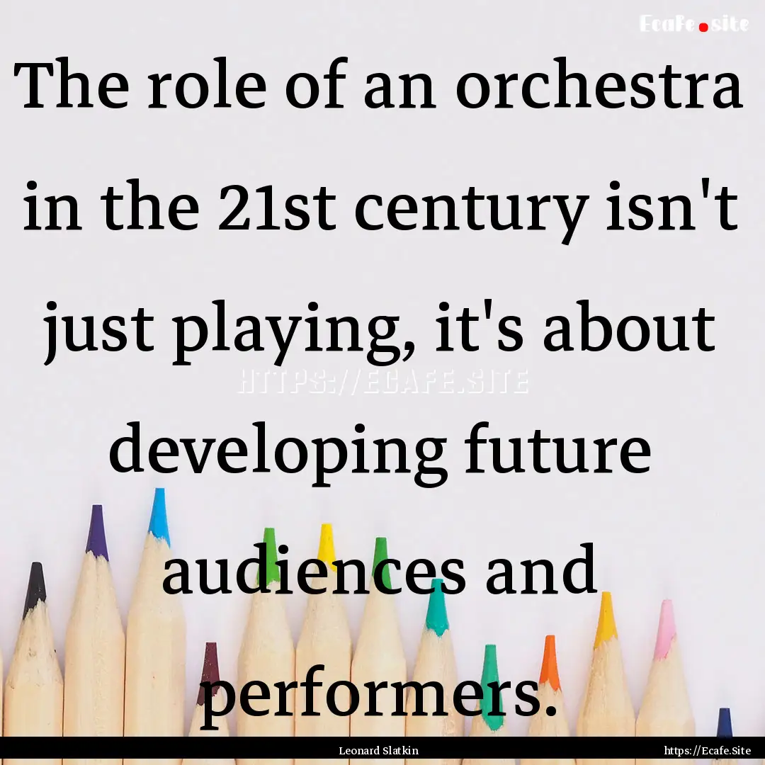 The role of an orchestra in the 21st century.... : Quote by Leonard Slatkin