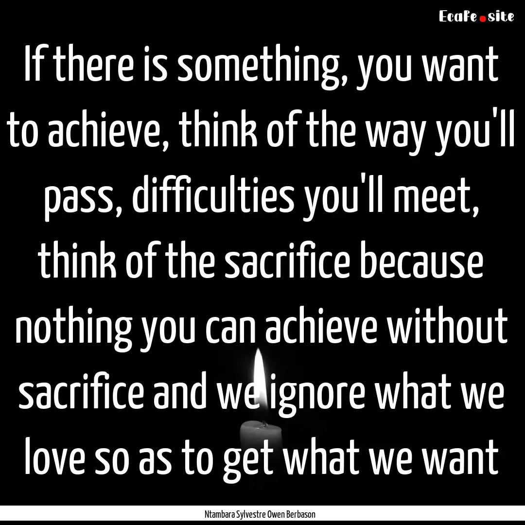 If there is something, you want to achieve,.... : Quote by Ntambara Sylvestre Owen Berbason