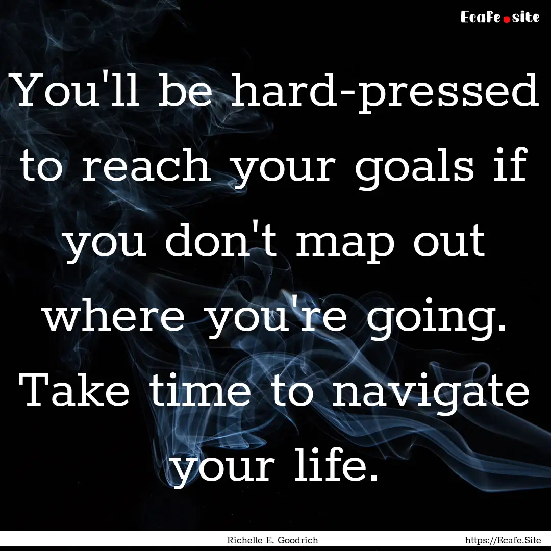 You'll be hard-pressed to reach your goals.... : Quote by Richelle E. Goodrich