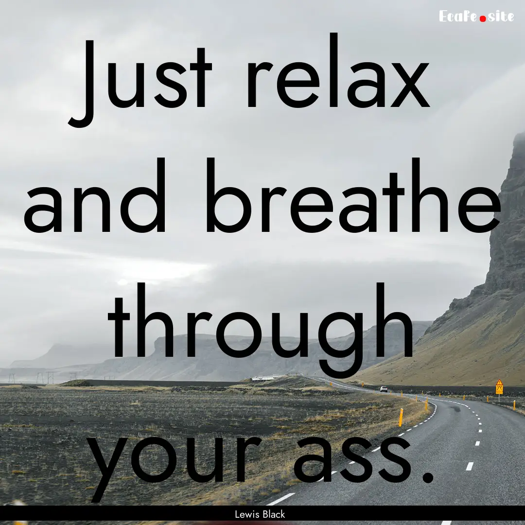 Just relax and breathe through your ass. : Quote by Lewis Black