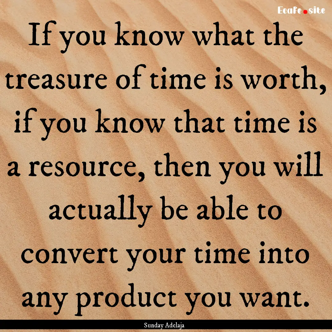 If you know what the treasure of time is.... : Quote by Sunday Adelaja