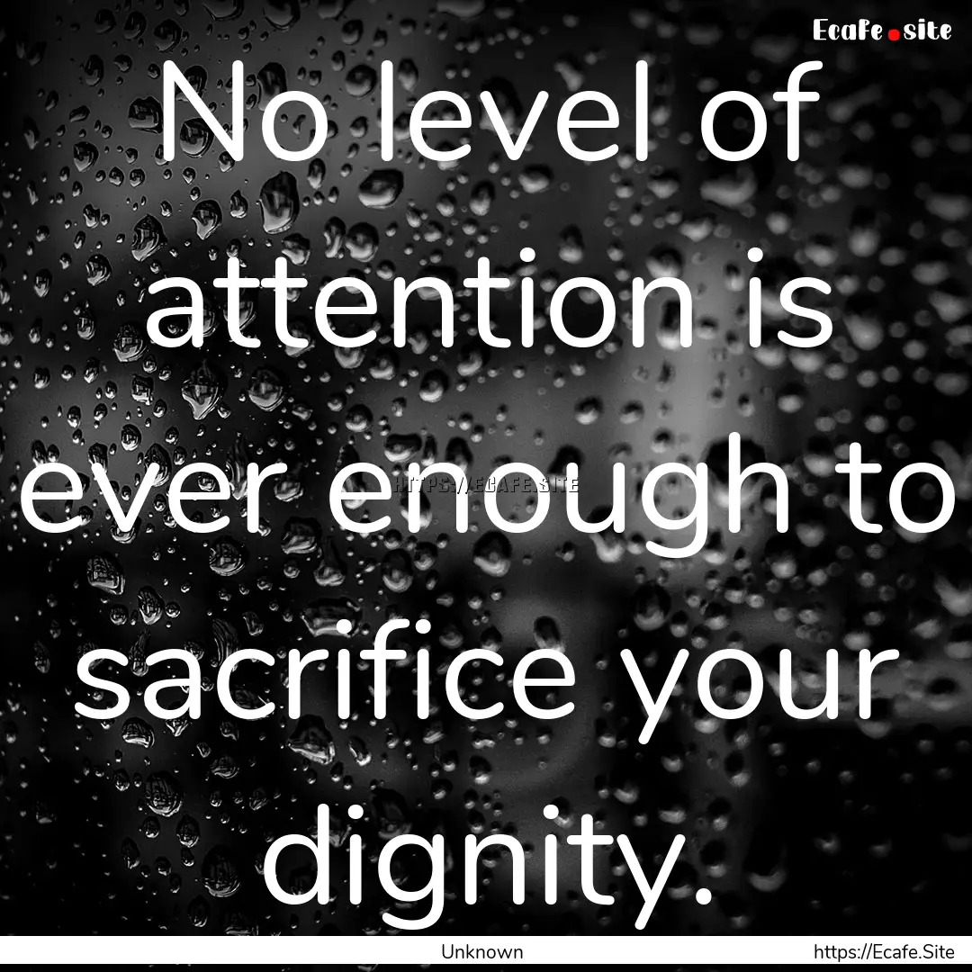 No level of attention is ever enough to sacrifice.... : Quote by Unknown