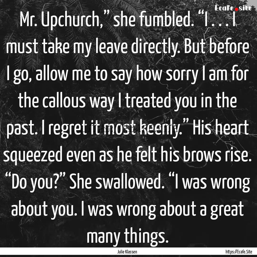 Mr. Upchurch,” she fumbled. “I . . ..... : Quote by Julie Klassen