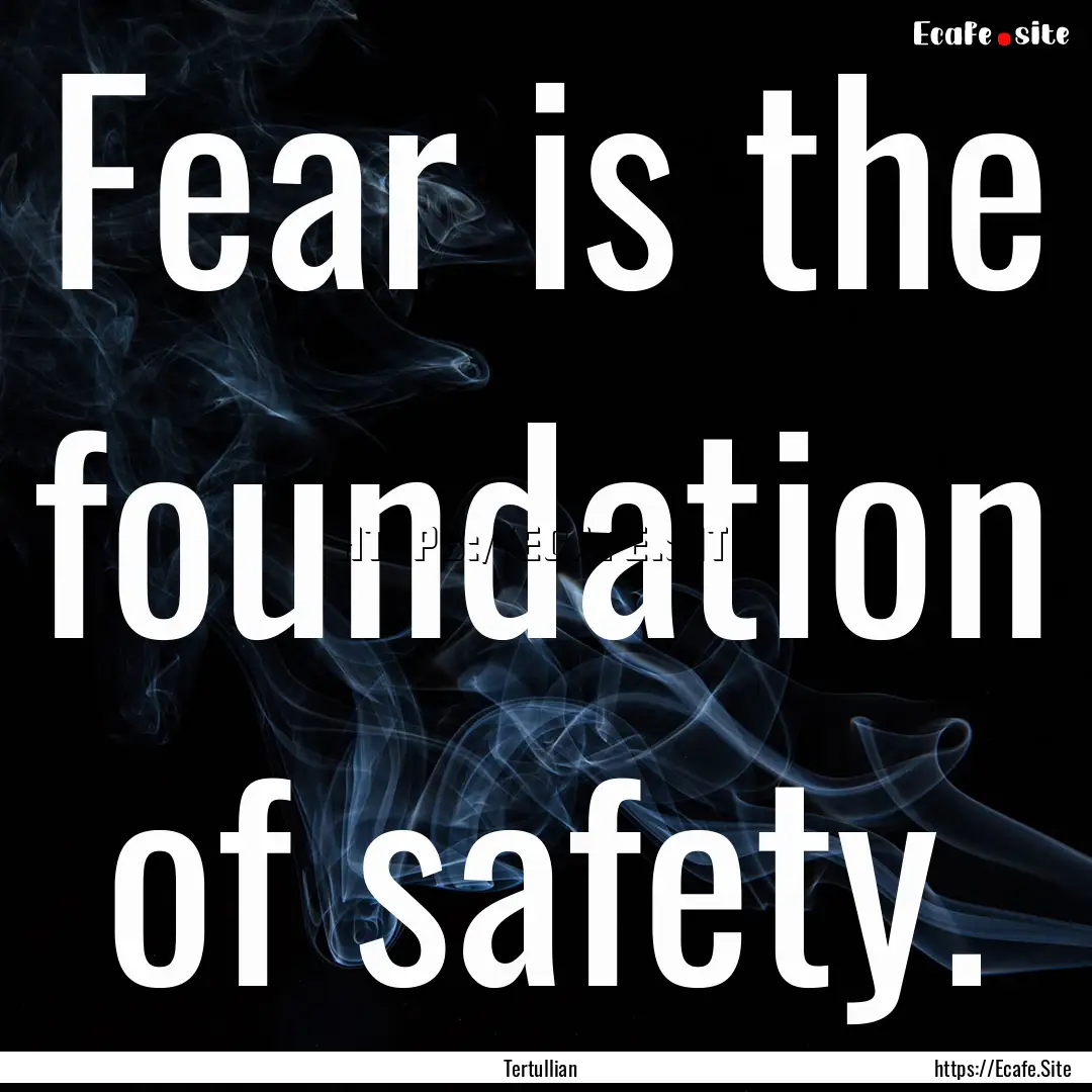 Fear is the foundation of safety. : Quote by Tertullian