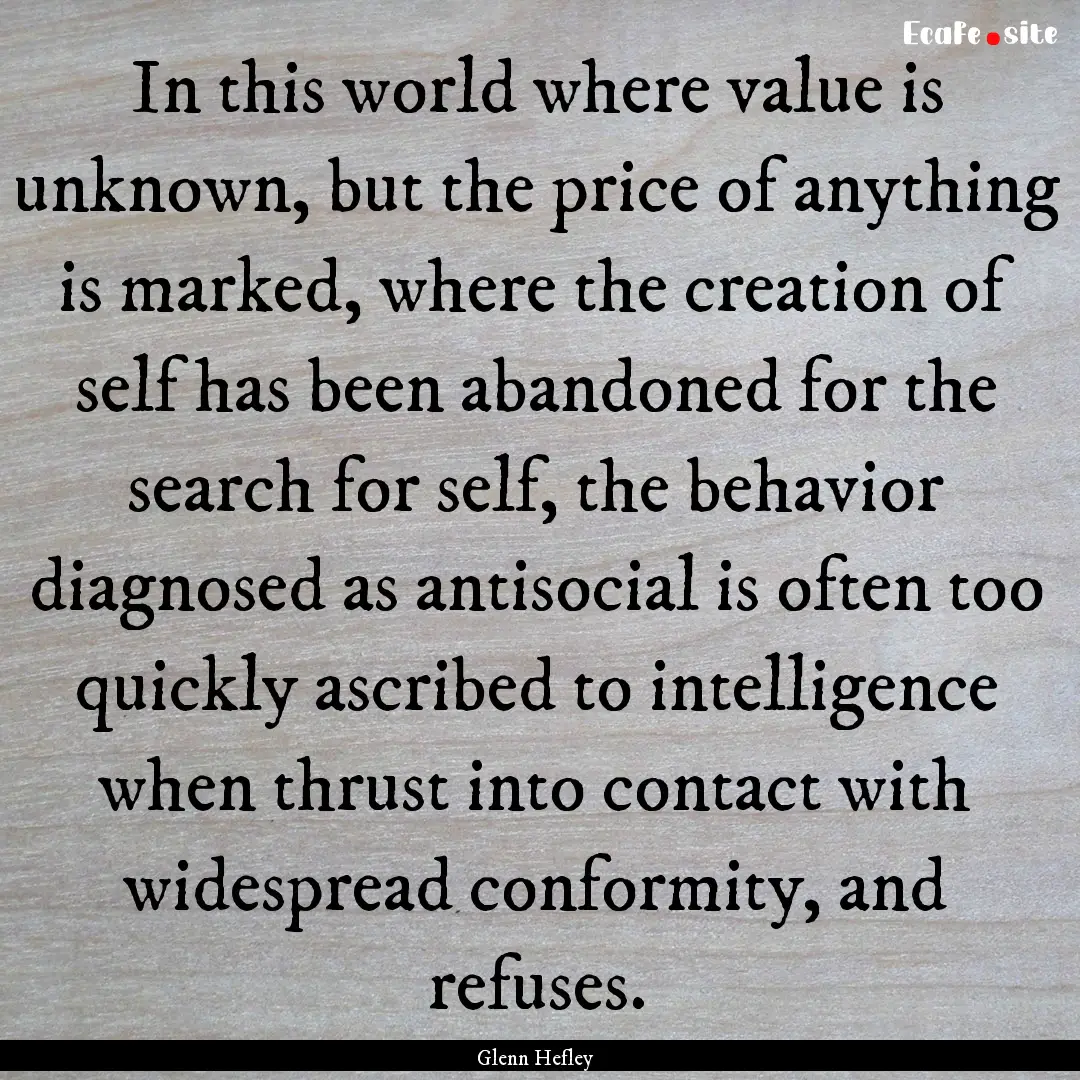 In this world where value is unknown, but.... : Quote by Glenn Hefley