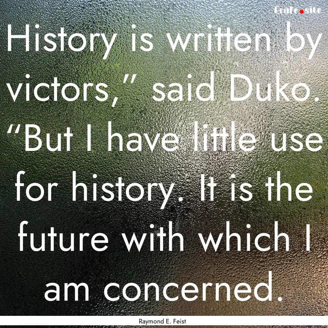 History is written by victors,” said Duko..... : Quote by Raymond E. Feist