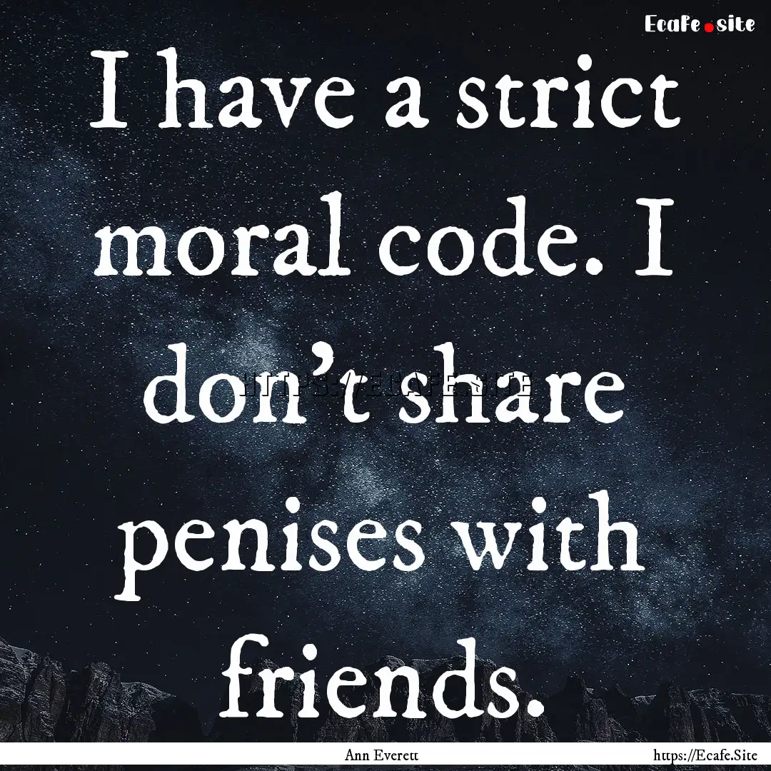 I have a strict moral code. I don't share.... : Quote by Ann Everett