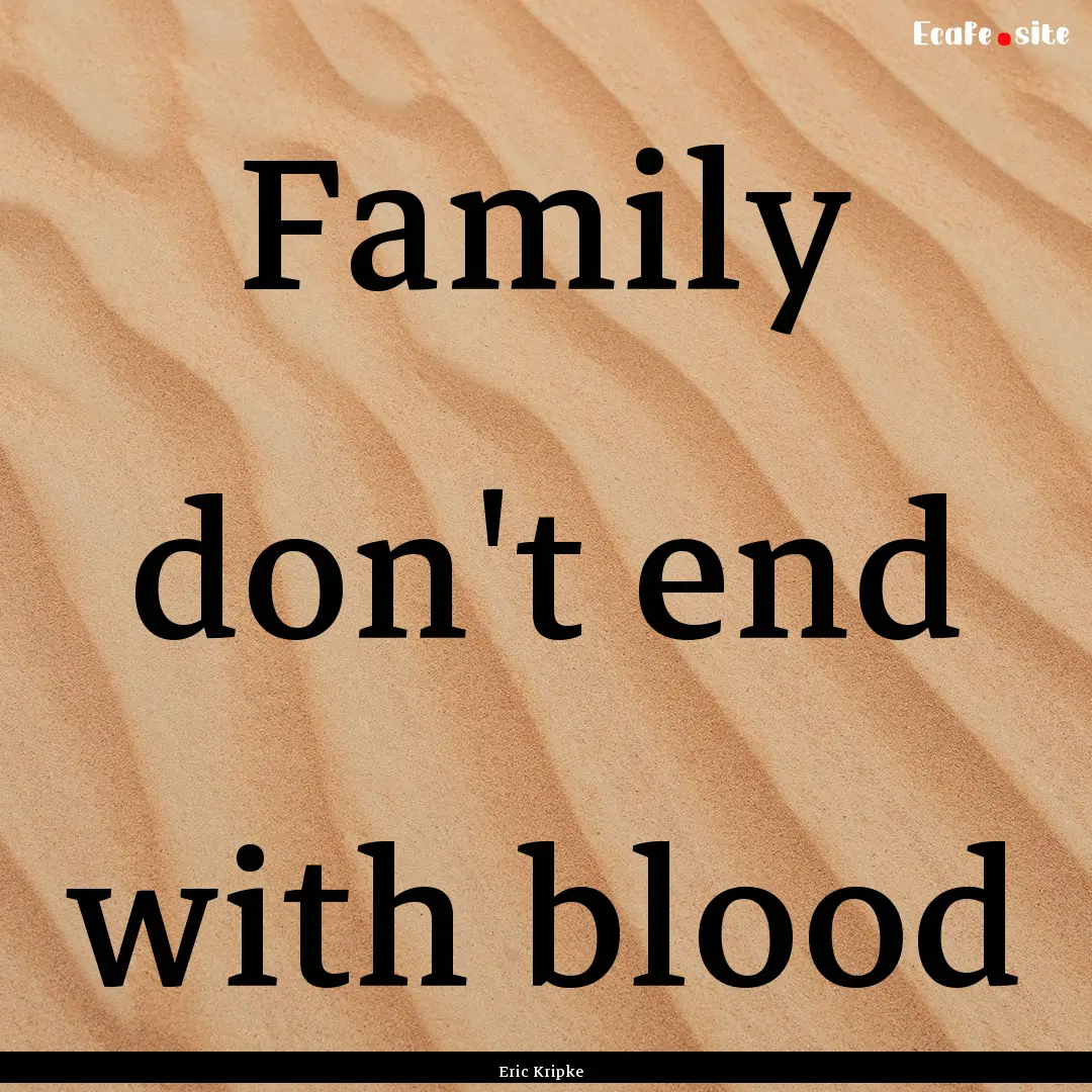 Family don't end with blood : Quote by Eric Kripke