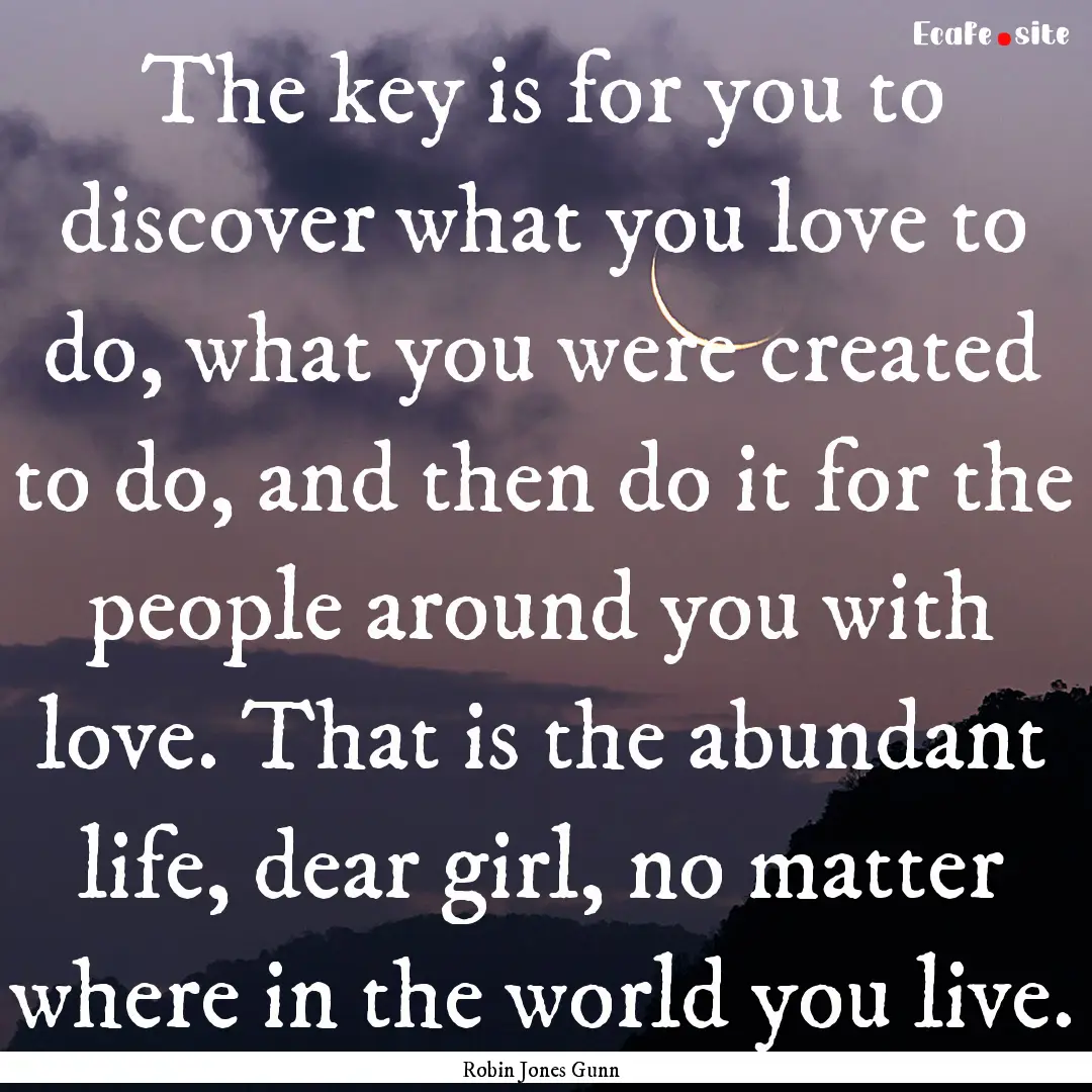 The key is for you to discover what you love.... : Quote by Robin Jones Gunn