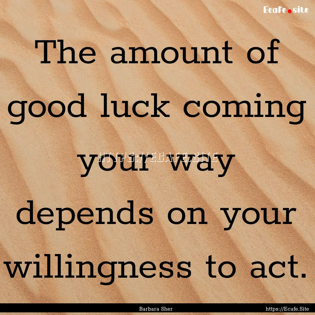 The amount of good luck coming your way depends.... : Quote by Barbara Sher