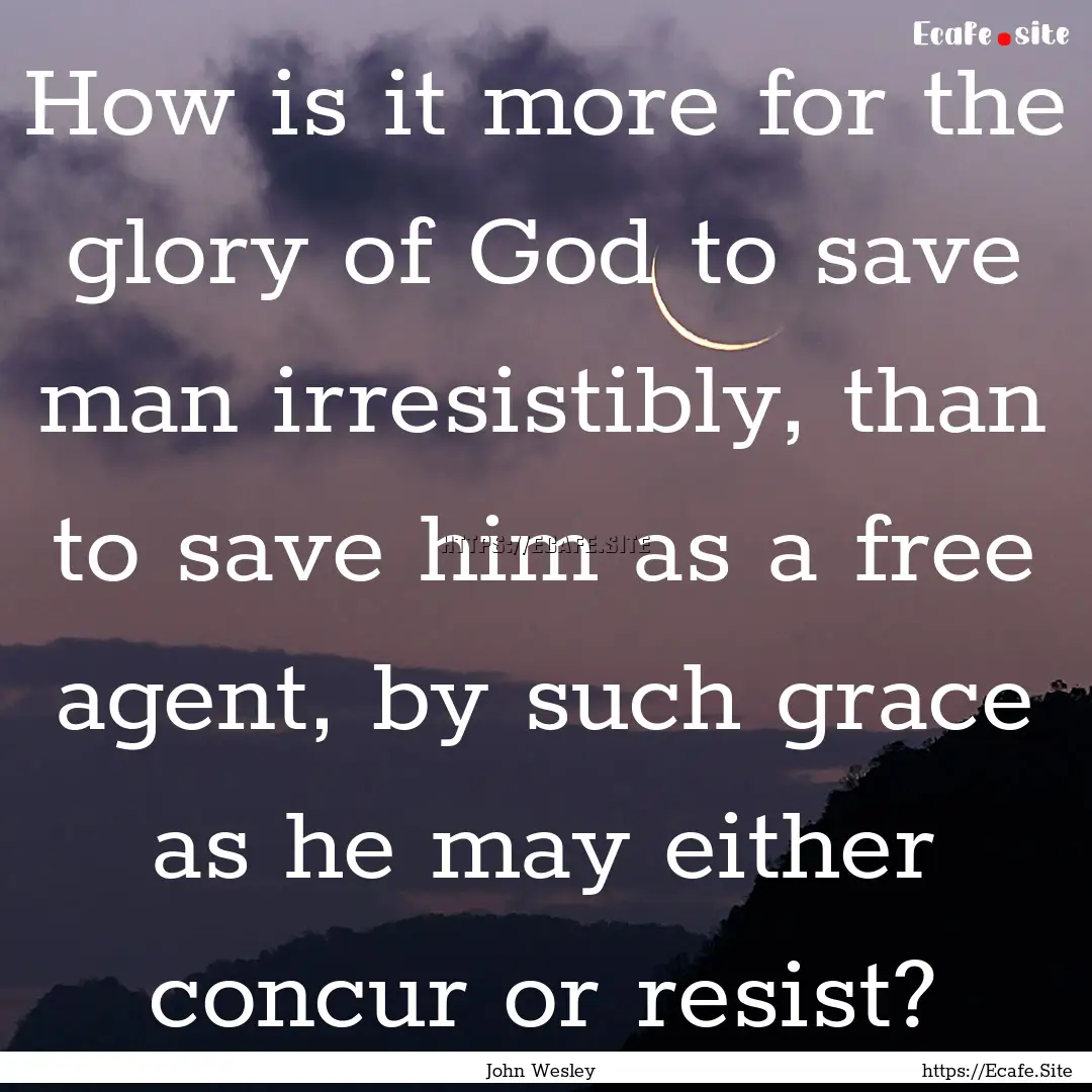 How is it more for the glory of God to save.... : Quote by John Wesley