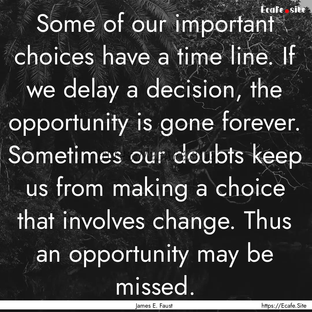 Some of our important choices have a time.... : Quote by James E. Faust