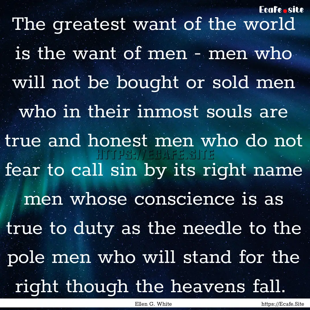 The greatest want of the world is the want.... : Quote by Ellen G. White