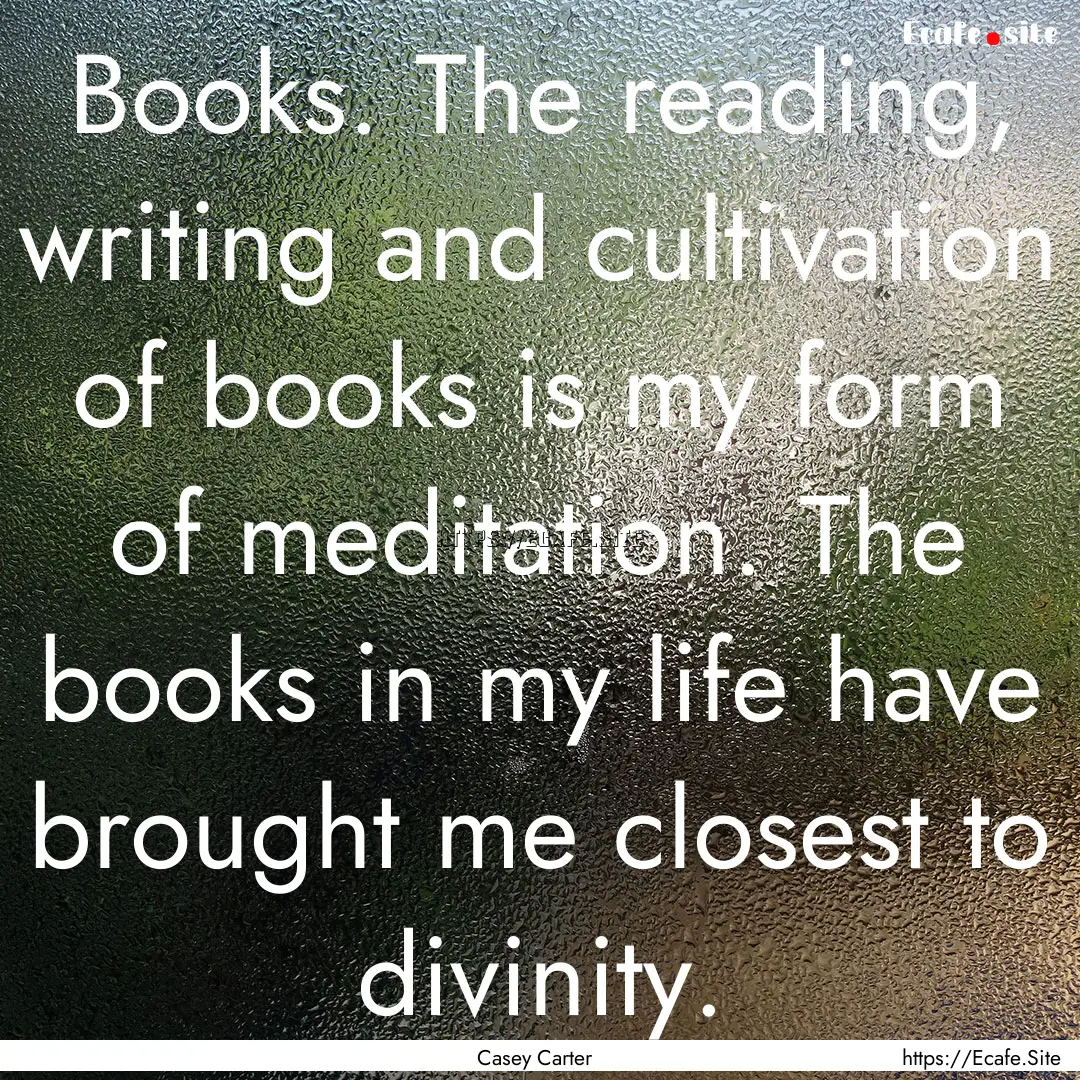 Books. The reading, writing and cultivation.... : Quote by Casey Carter