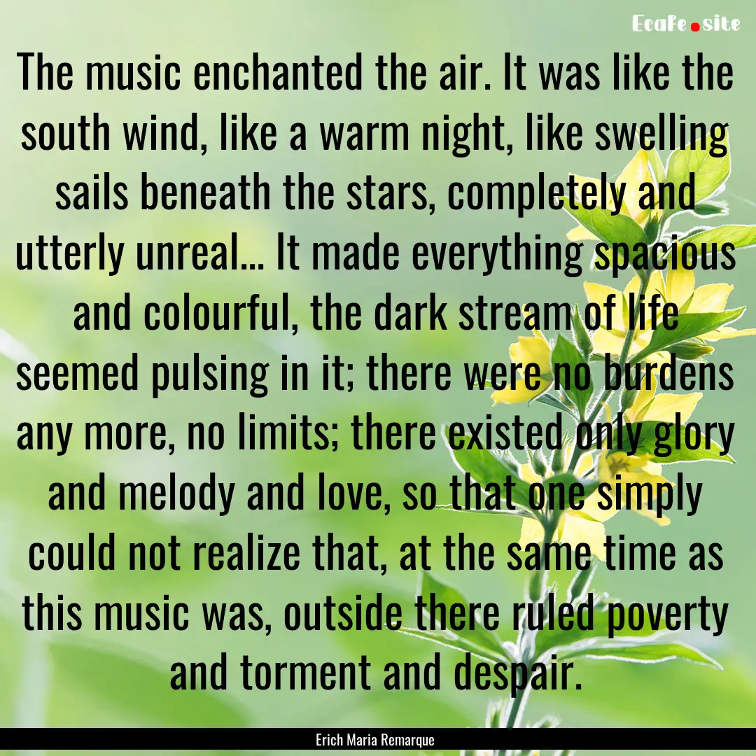 The music enchanted the air. It was like.... : Quote by Erich Maria Remarque