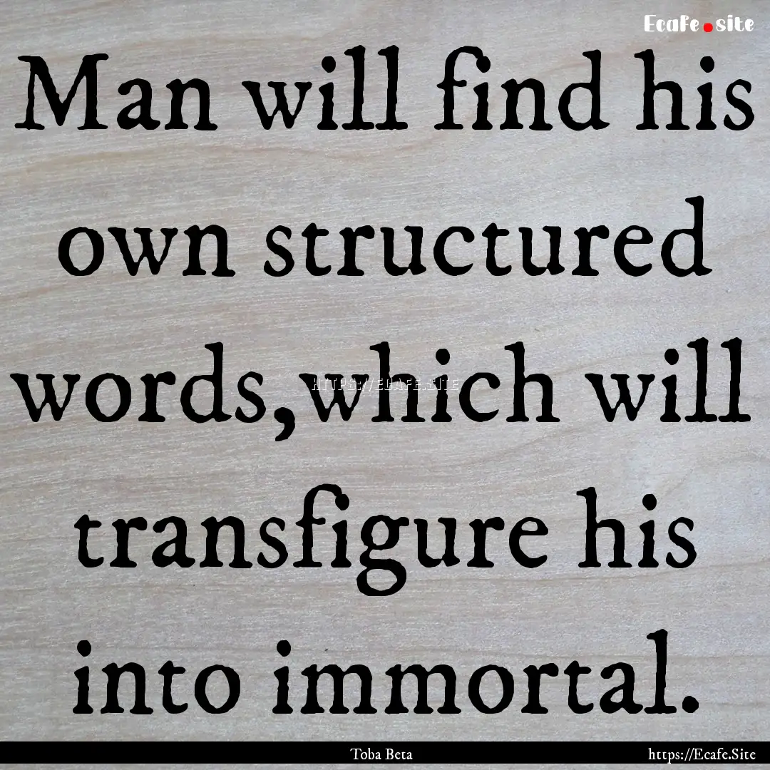 Man will find his own structured words,which.... : Quote by Toba Beta