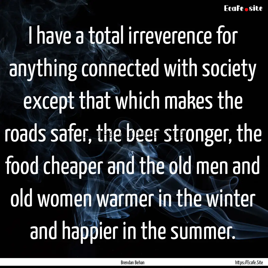 I have a total irreverence for anything connected.... : Quote by Brendan Behan