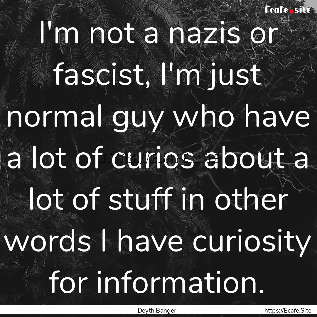 I'm not a nazis or fascist, I'm just normal.... : Quote by Deyth Banger