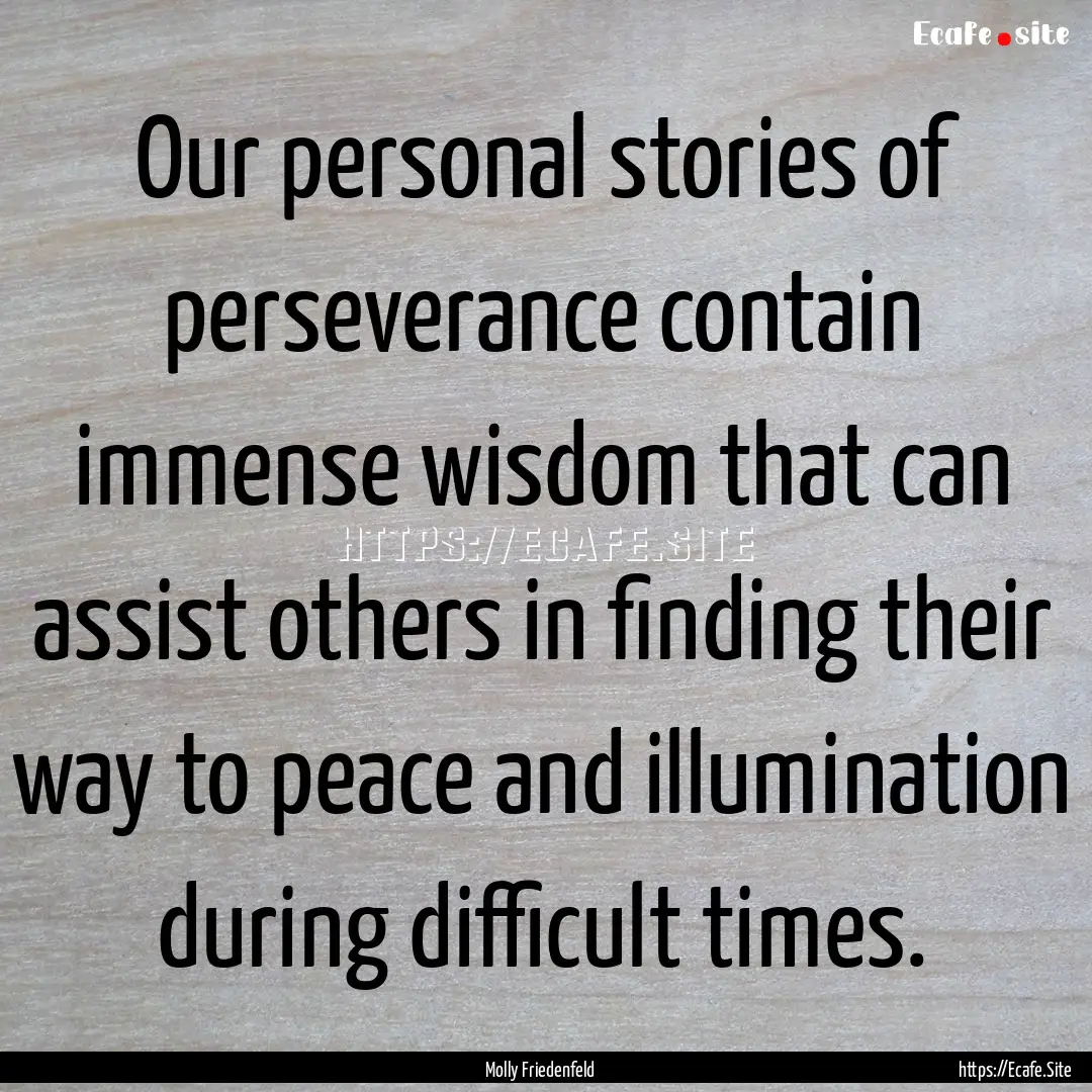 Our personal stories of perseverance contain.... : Quote by Molly Friedenfeld