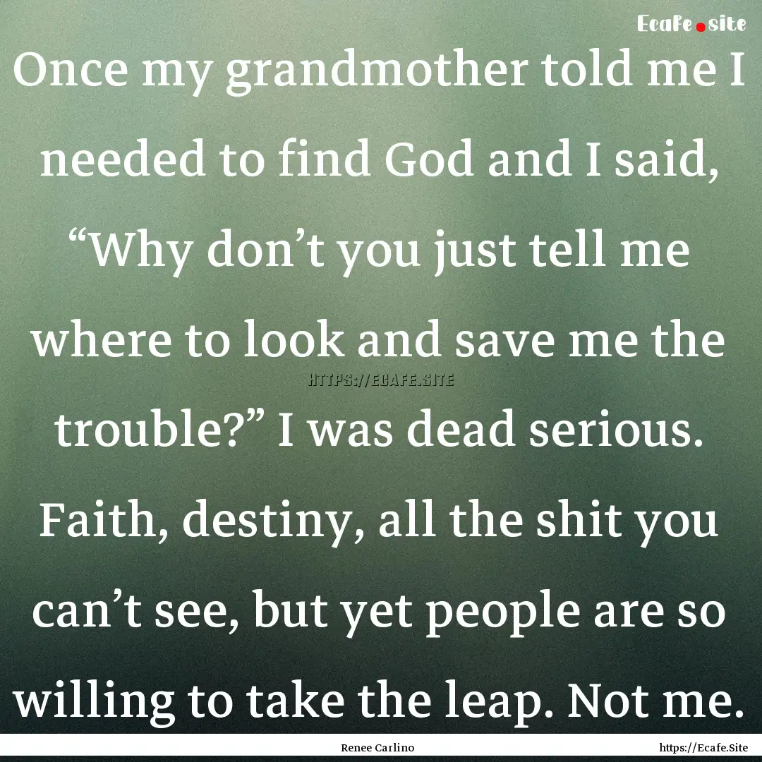 Once my grandmother told me I needed to find.... : Quote by Renee Carlino