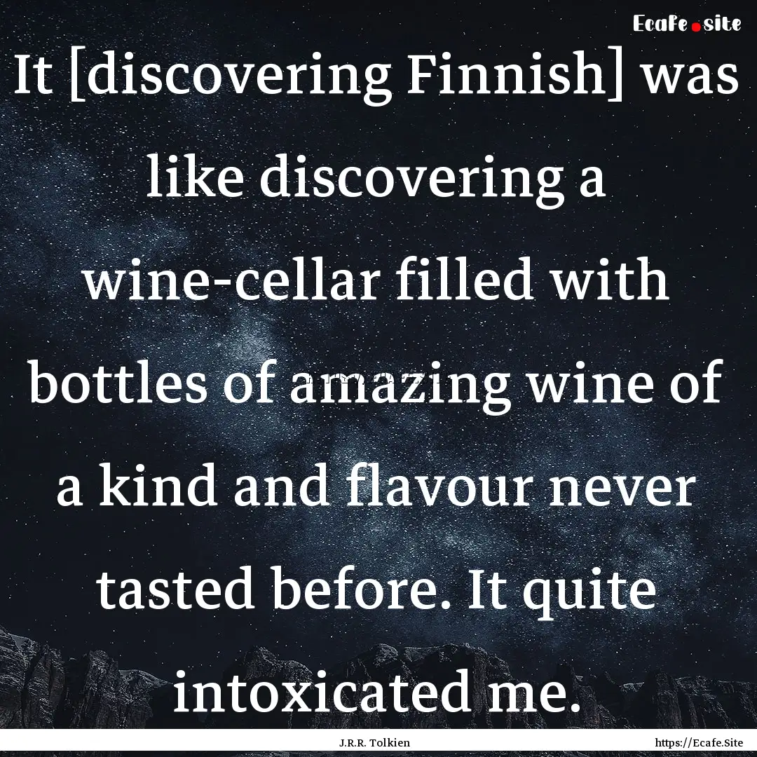 It [discovering Finnish] was like discovering.... : Quote by J.R.R. Tolkien