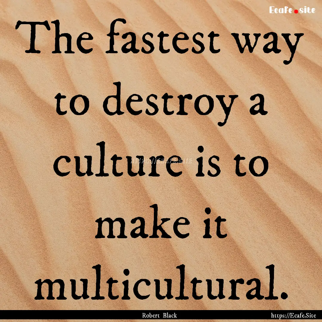 The fastest way to destroy a culture is to.... : Quote by Robert Black