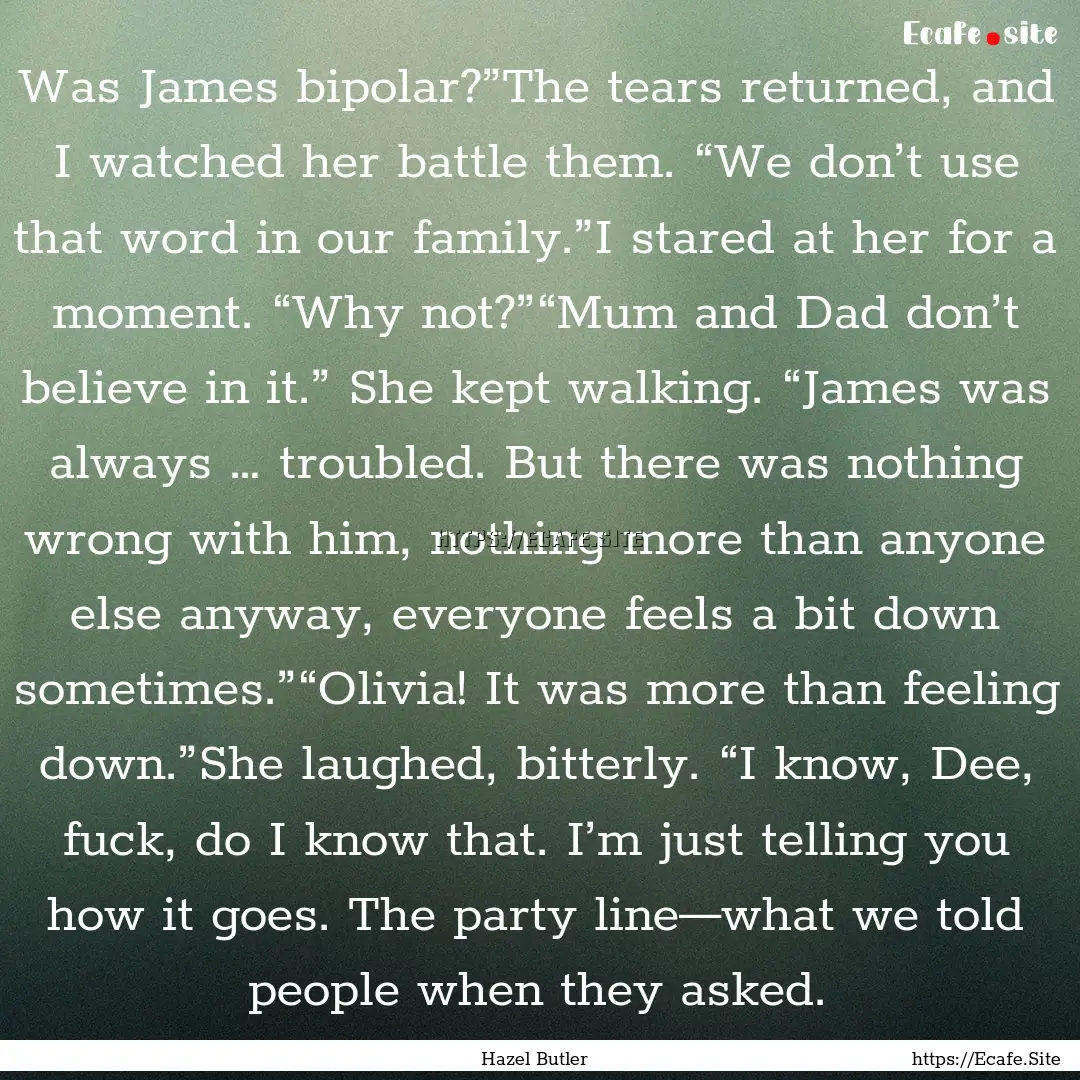 Was James bipolar?”The tears returned,.... : Quote by Hazel Butler