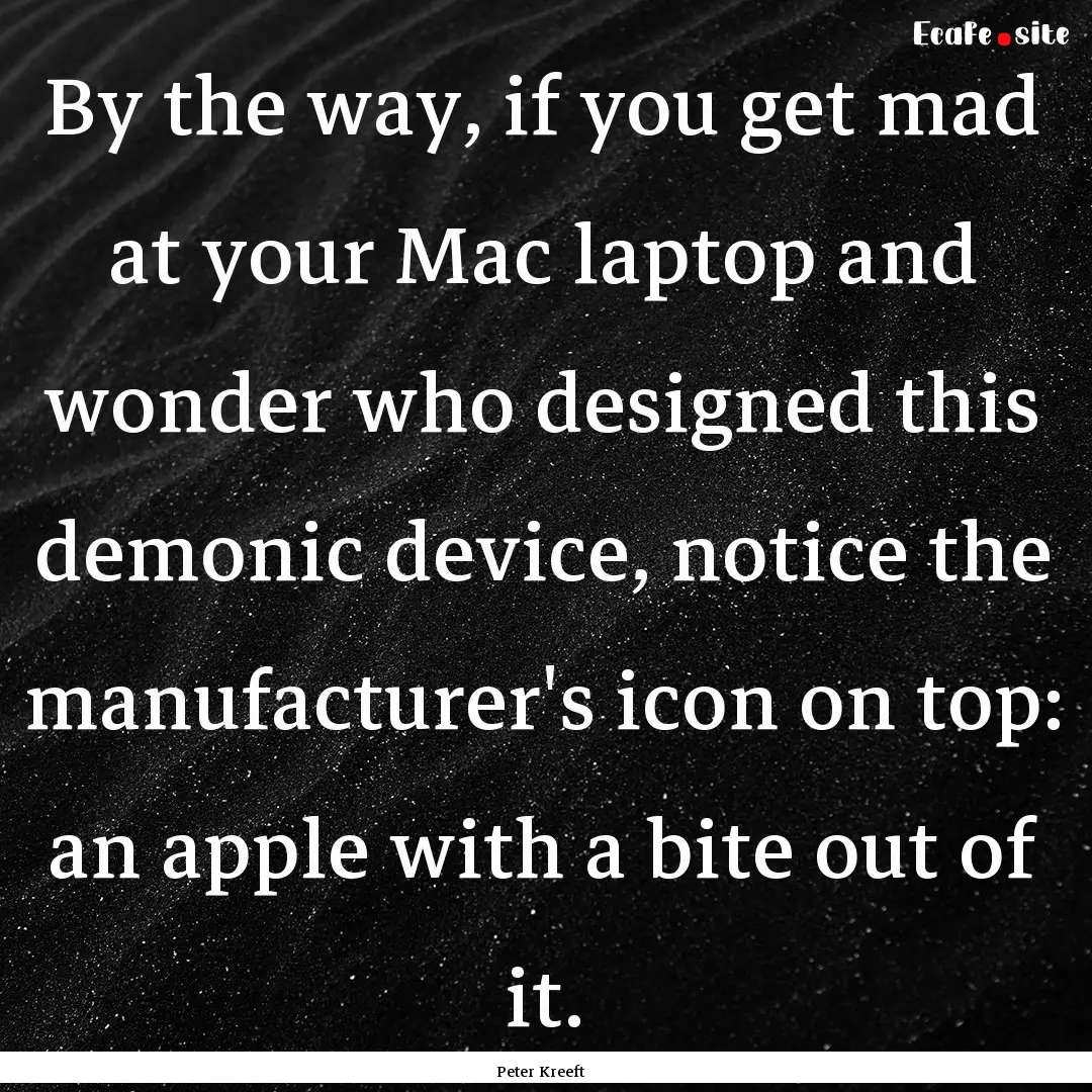 By the way, if you get mad at your Mac laptop.... : Quote by Peter Kreeft